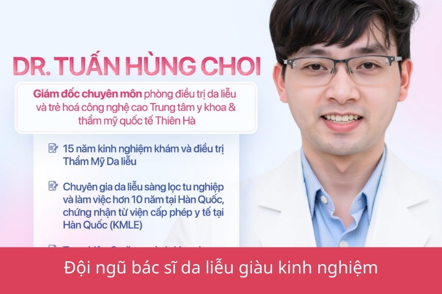 Dr Tuấn Hùng Choi, chuyên gia da liễu hàng đầu được khách hàng tin tưởng tại Thiên Hà